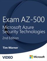 Exam AZ-500: Microsoft Azure Security Technologies, 2nd Ed. (Video), 2nd Edition