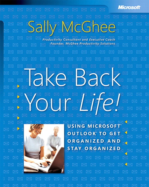 Take Back Your Life!: Using Microsoft Outlook to Get Organized and Stay Organized