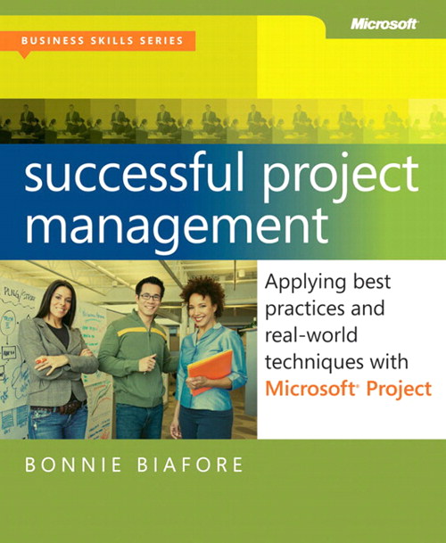 Successful Project Management: Applying Best Practices, Proven Methods, and Real-World Techniques with Microsoft Project