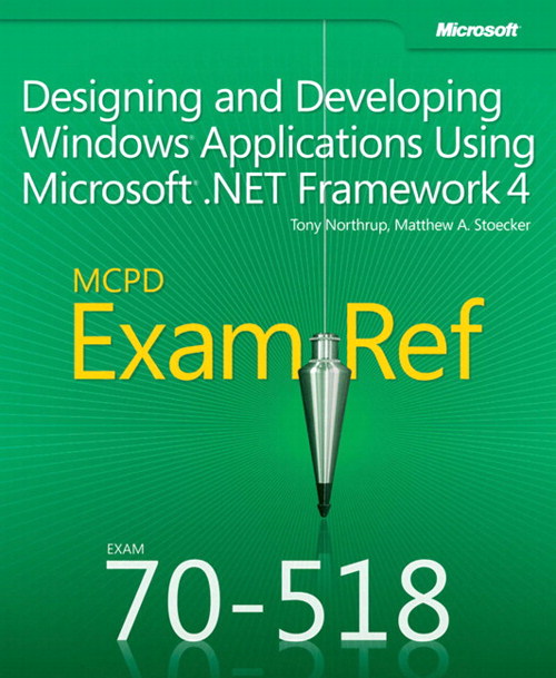 Exam Ref 70-518 Designing and Developing Windows Applications Using Microsoft .NET Framework 4 (MCPD)