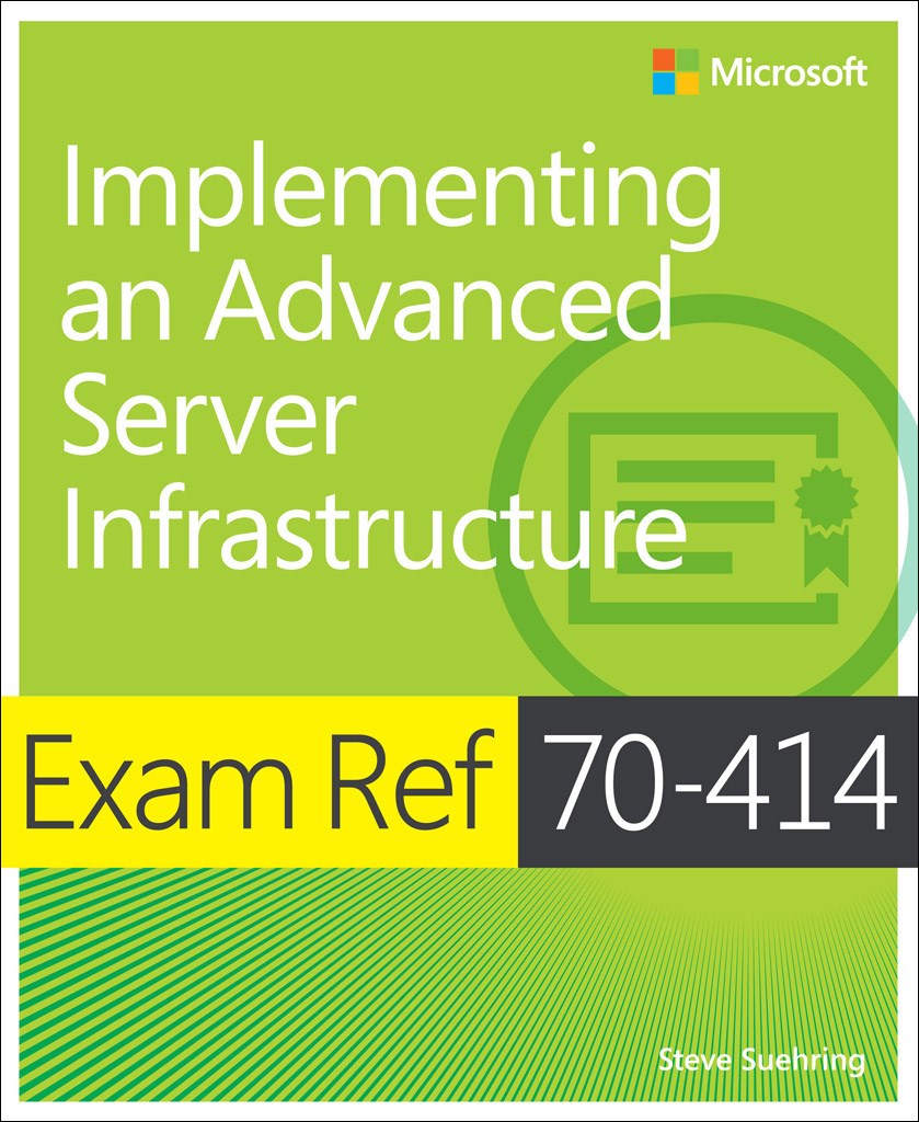 Exam Ref 70-414 Implementing an Advanced Server Infrastructure (MCSE)