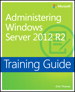 Training Guide Administering Windows Server 2012 R2 (MCSA)