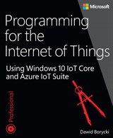 Programming for the Internet of Things: Using Windows 10 IoT Core and Azure IoT Suite